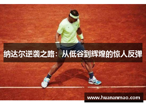 纳达尔逆袭之路：从低谷到辉煌的惊人反弹